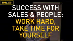 Success With Sales & People: Work Hard, Take Time For Yourself